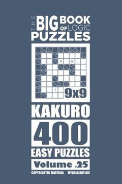 portada The Big Book of Logic Puzzles - Kakuro 400 Easy (Volume 25)