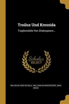 portada Troilus Und Kressida: Tragikomödie Von Shakespeare... (en Alemán)