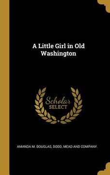 portada A Little Girl in Old Washington (en Inglés)