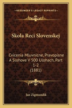 portada Skola Reci Slovenskej: Cvicenia Mluvnicne, Pravopisne A Slohove V 500 Ulohach, Part 1-2 (1881)