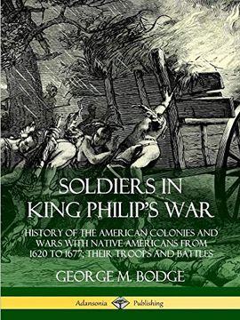portada Soldiers in King Philip's War: History of the American Colonies and Wars With Native Americans From 1620 to 1677; Their Troops and Battles (in English)