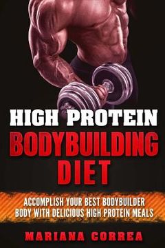 portada HIGH PROTEIN BODYBUILDING Diet: ACCOMPLISH YOUR BEST BODYBUILDER BODY With DELICIOUS HIGH PROTEIN FOODS (en Inglés)