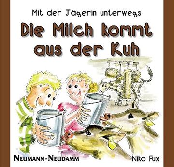 portada Die Milch Kommt aus der Kuh: Mit der Jägerin Unterwegs (en Alemán)
