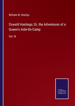 portada Oswald Hastings; Or, the Adventures of a Queen's Aide-De-Camp: Vol. III (en Inglés)