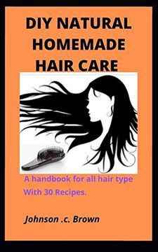 portada Diy Natural Homemade Hair Care: A Handbook for all Hair Type With 30 Recipes. (in English)