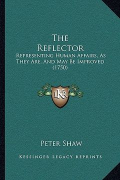 portada the reflector the reflector: representing human affairs, as they are, and may be improvedrepresenting human affairs, as they are, and may be improv (en Inglés)