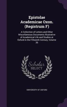 portada Epistolae Academicae Oxon. (Registrum F): A Collection of Letters and Other Miscellaneous Documents Illustrative of Academical Life and Studies at Oxf