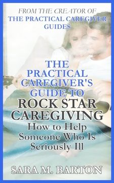 portada The Practical Caregiver's Guide to Rock Star Caregiving: How to Help Someone Who Is Seriously Ill