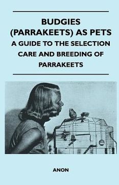 portada budgies (parrakeets) as pets - a guide to the selection care and breeding of parrakeets