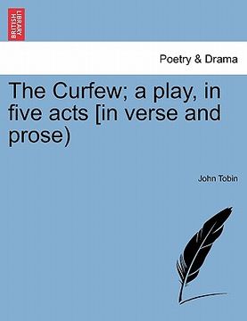 portada the curfew; a play, in five acts [in verse and prose) (en Inglés)