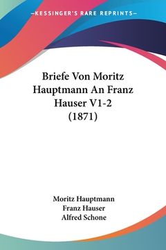 portada Briefe Von Moritz Hauptmann An Franz Hauser V1-2 (1871) (in German)