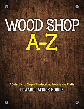 portada Wood Shop a - z: A Collection of Simple Woodworking Projects and Crafts (en Inglés)