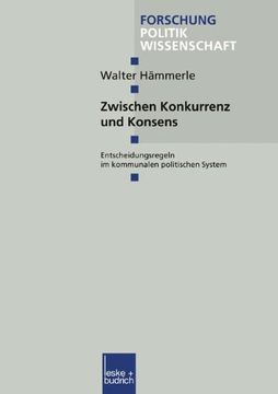 portada Zwischen Konkurrenz und Konsens: Entscheidungsregeln im kommunalen politischen System (Forschung Politik)