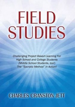 portada Field Studies: Challenging Project Based Learning for High School and College Students (Middle School Students, Too! ) the "Socratic Method" in Action! (en Inglés)