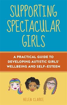 portada Supporting Spectacular Girls: A Practical Guide to Developing Autistic Girls'Wellbeing and Self-Esteem (en Inglés)