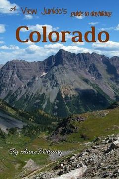 portada A View Junkie's Guide to Dayhiking Colorado: A guide to hiking to and through some of Colorado's best scenery (en Inglés)