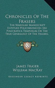 portada chronicles of the frasers: the wardlaw manuscript entitled polichronicon seu policratica temporum or the true genealogy of the frasers, 916-1674 (en Inglés)