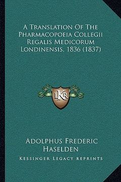 portada a translation of the pharmacopoeia collegii regalis medicorum londinensis, 1836 (1837) (en Inglés)