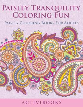 portada Paisley Tranquility Coloring Fun: Paisley Coloring Books For Adults (in English)
