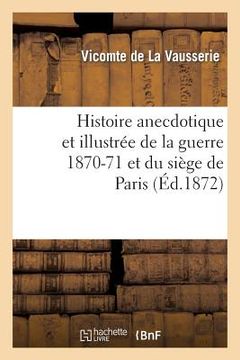 portada Histoire Anecdotique Et Illustrée de la Guerre 1870-71 Et Du Siège de Paris (in French)