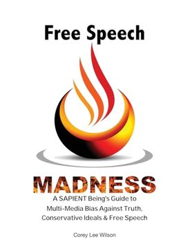 portada Free Speech Madness: A Sapient Being's Guide to the war Against Truth, Conservative Ideals & Freedom of Speech (en Inglés)