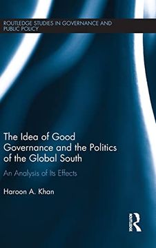 portada The Idea of Good Governance and the Politics of the Global South: An Analysis of its Effects (Routledge Studies in Governance and Public Policy)
