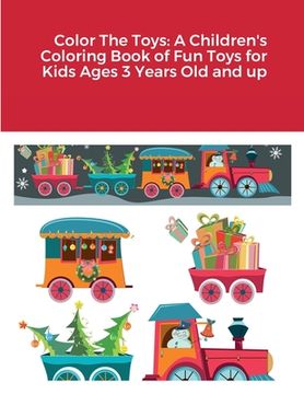 portada Color The Toys: A Children's Coloring Book of Fun Toys for Kids Ages 3 Years Old and up (en Inglés)