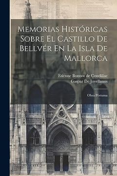 portada Memorias Históricas Sobre el Castillo de Bellvér en la Isla de Mallorca: Obra Póstuma