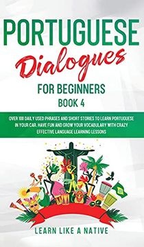 portada Portuguese Dialogues for Beginners Book 4: Over 100 Daily Used Phrases & Short Stories to Learn Portuguese in Your Car. Have fun and Grow Your. Lessons (4) (Brazilian Portuguese for Adults) (in English)