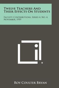 portada twelve teachers and their effects on students: faculty contributions, series 4, no. 4, november, 1959