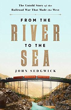 portada From the River to the Sea: The Untold Story of the Railroad war That Made the West (en Inglés)