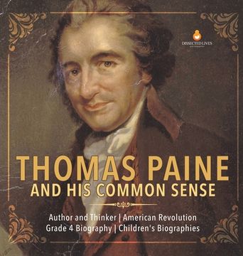 portada Thomas Paine and his Common Sense | Author and Thinker | American Revolution | Grade 4 Biography | Children'S Biographies (en Inglés)