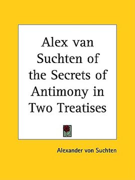 portada alex van suchten of the secrets of antimony in two treatises (en Inglés)