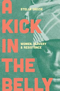 portada A Kick in the Belly: Women, Slavery and Resistance (en Inglés)