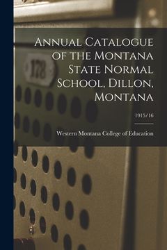portada Annual Catalogue of the Montana State Normal School, Dillon, Montana; 1915/16 (en Inglés)
