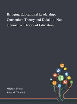 portada Bridging Educational Leadership, Curriculum Theory and Didaktik: Non-affirmative Theory of Education (in English)