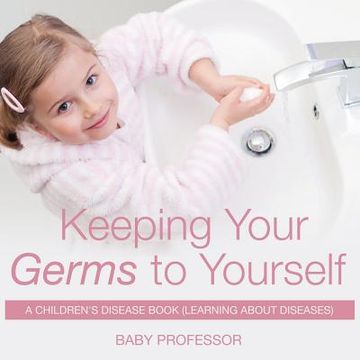 portada Keeping Your Germs to Yourself A Children's Disease Book (Learning About Diseases) (en Inglés)