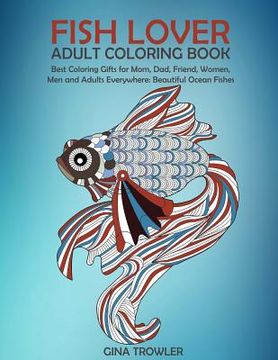 portada Fish Lover: Adult Coloring Book: Best Coloring Gifts for Mom, Dad, Friend, Women, Men and Adults Everywhere: Beautiful Ocean Fishe (en Inglés)