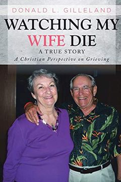 portada Watching my Wife Die: A True Story: A Christian Perspective on Grieving (en Inglés)
