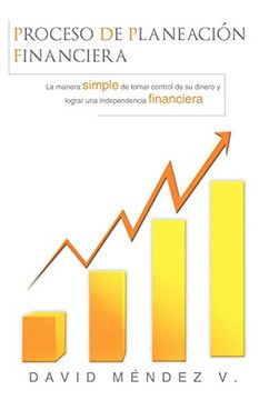 portada Proceso de Planeación Financiera: La Manera Simple de Tomar Control de su Dinero y Lograr una Independencia Financiera (in Spanish)