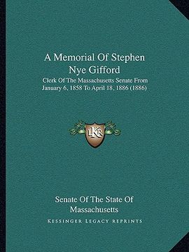 portada a memorial of stephen nye gifford: clerk of the massachusetts senate from january 6, 1858 to april 18, 1886 (1886) (en Inglés)