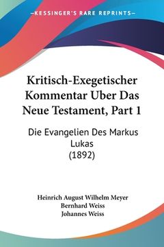 portada Kritisch-Exegetischer Kommentar Uber Das Neue Testament, Part 1: Die Evangelien Des Markus Lukas (1892) (en Alemán)