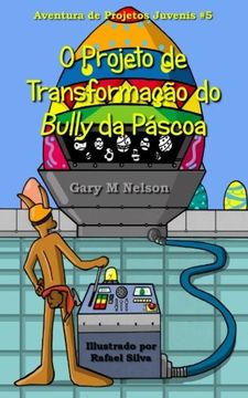 portada O Projeto de Transformação do Bully da Páscoa: Volume 5 (Aventuras de Projetos Juvenis)