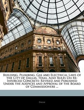 portada building, plumbing, gas and electrical laws of the city of dallas, texas, also rules on re-inforced concrete: revised and published under the auspices