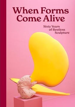 portada When Forms Come Alive: Sixty Years of Restless Sculpture