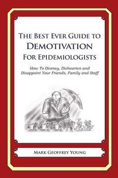 portada The Best Ever Guide to Demotivation for Epidemiologists: How To Dismay, Dishearten and Disappoint Your Friends, Family and Staff (in English)