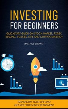portada Investing For Beginners: Quickstart Guide On Stock Market, Forex Trading, Futures, Etfs And Cryptocurrency (Transform Your Life And Get Rich Wi (en Inglés)