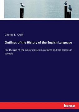 portada Outlines of the History of the English Language: For the use of the junior classes in colleges and the classes in schools