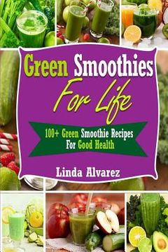 portada Green Smoothies For Life: 100+ Green Smoothie Recipes For Good Health (en Inglés)