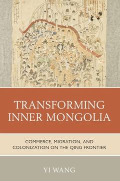 portada Transforming Inner Mongolia: Commerce, Migration, and Colonization on the Qing Frontier